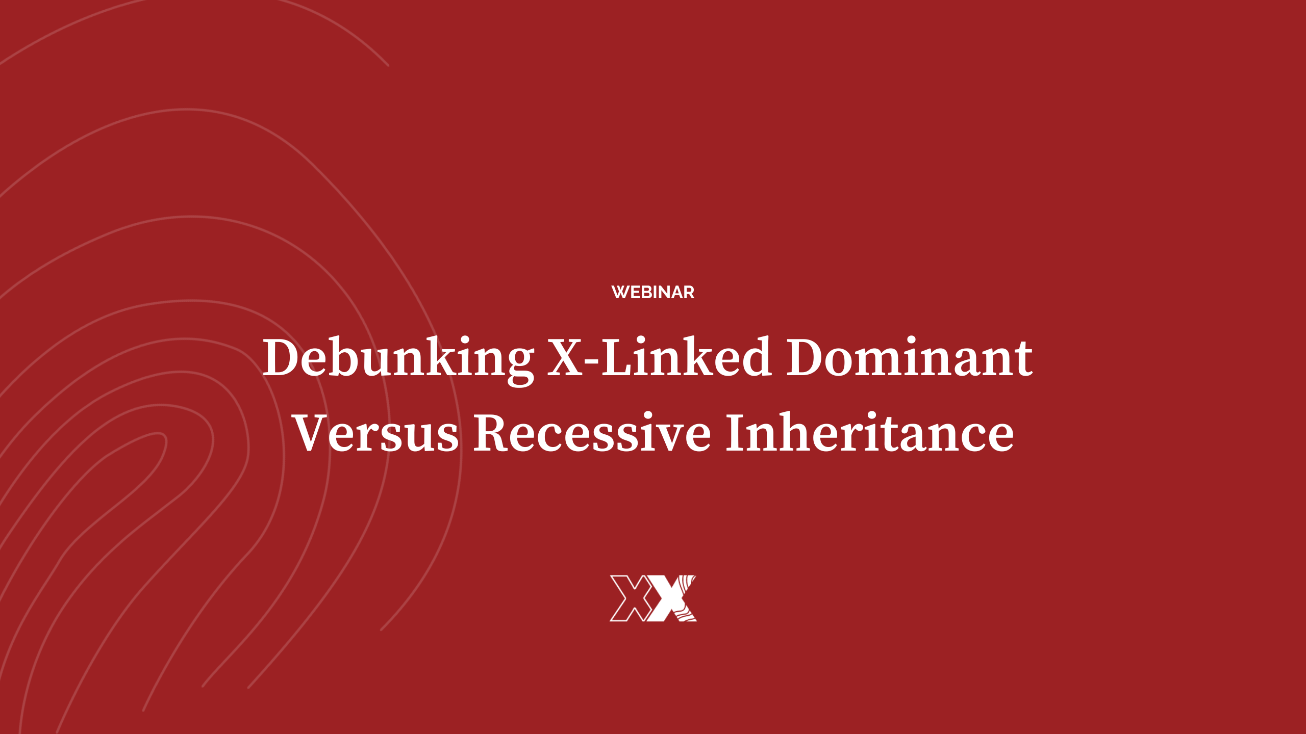 Webinar thumbnail for "Debunking X-Linked Dominant Versus Recessive Inheritance" 